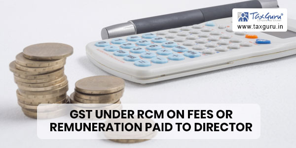 GST under RCM on fees or remuneration paid to director