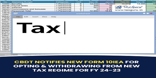 CBDT Notifies New Form 10IEA for Opting & withdrawing from New Tax regime for FY 23-24