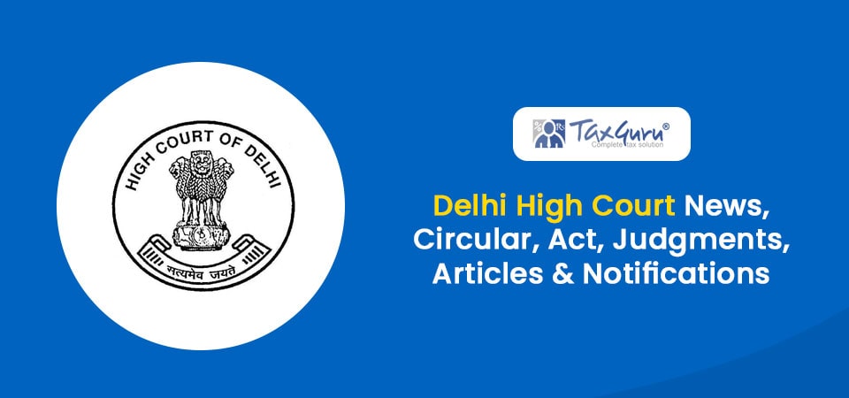 No penalty if contention of assessee was plausible and bona fide: Delhi HC