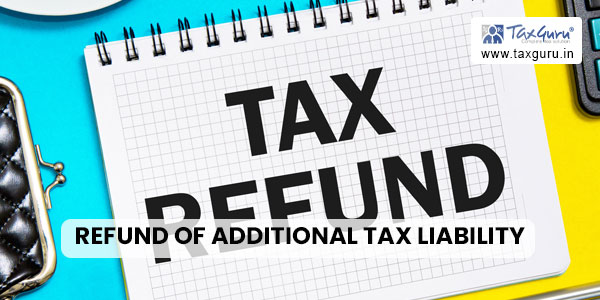 Refund of Additional tax Liability