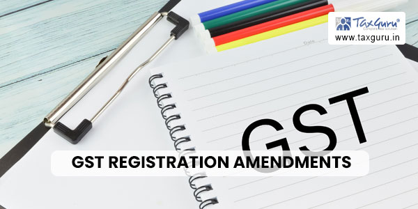 GST Registration amendments vide 50th Council Meeting