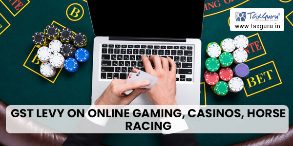 GST levy on Online Gaming, Casinos, Horse Racing