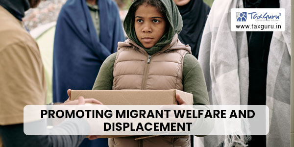 Promoting Migrant Welfare and Displacement