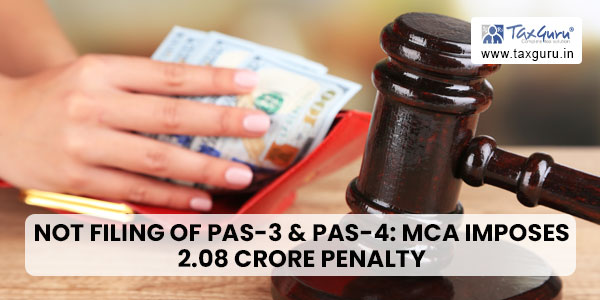 Not Filing of PAS-3 & PAS-4 MCA Imposes 2.08 Crore Penalty