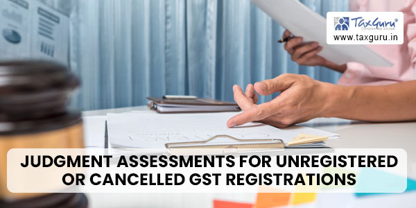 Judgment Assessments for Unregistered or Cancelled GST Registrations