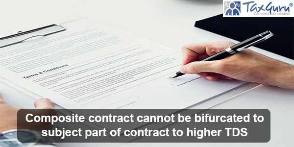 Composite contract cannot be bifurcated to subject part of contract to higher TDS