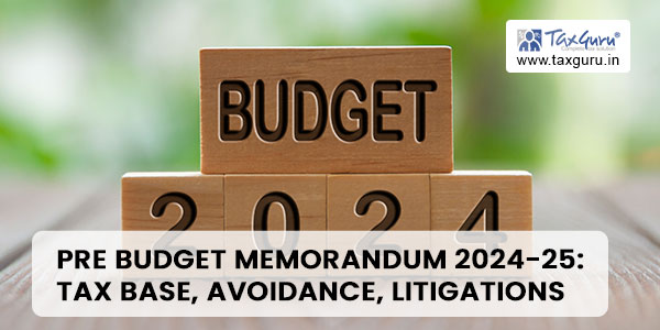 Pre Budget Memorandum 2024-25: Tax Base, Avoidance, Litigations