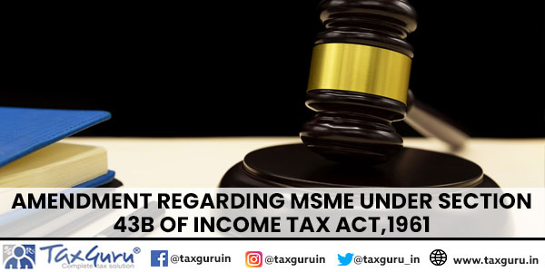 Amendment regarding MSME under Section 43B of Income Tax Act,1961
