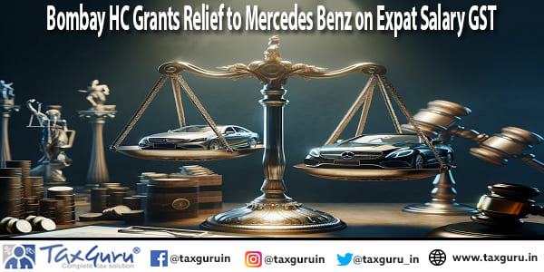Bombay HC Grants Relief to Mercedes Benz on Expat Salary GST