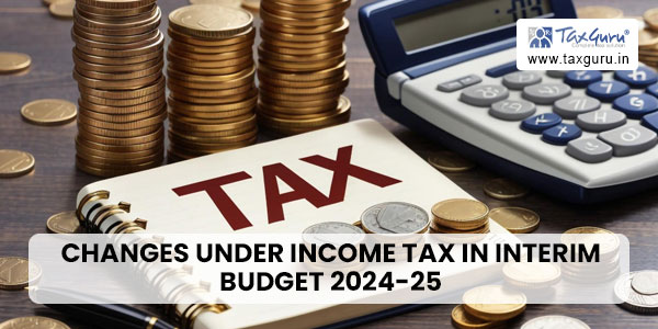Changes under Income Tax in Interim Budget 2024-25