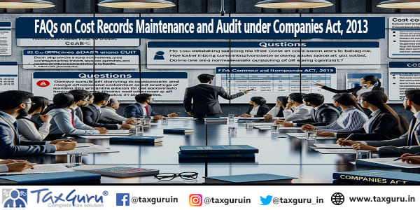 FAQs on Cost Records Maintenance and Audit under Companies Act, 2013