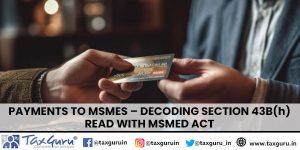 Payments to MSMEs – decoding Section 43B(h) read with MSMED Act
