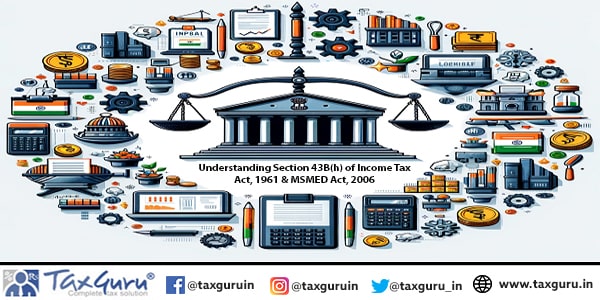 Understanding Section 43B(h) of Income Tax Act, 1961 & MSMED Act, 2006