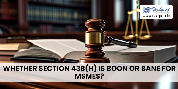 Whether Section 43B(h) is Boon or Bane for MSMEs