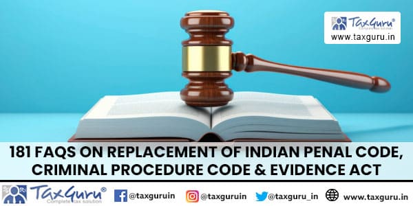 181 FAQs on Replacement of Indian Penal Code, Criminal Procedure Code & Evidence Act