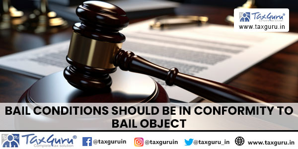 Bail Conditions Should be in conformity to bail object