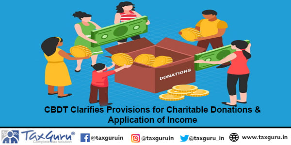 CBDT Clarifies Provisions for Charitable Donations & Application of Income