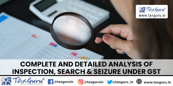 Complete and detailed analysis of Inspection, Search & Seizure under GST