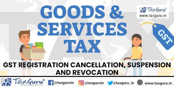 GST registration Cancellation, Suspension and revocation