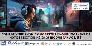 Online Gaming Habit May Trigger Income Tax Scrutiny | Section 143(2