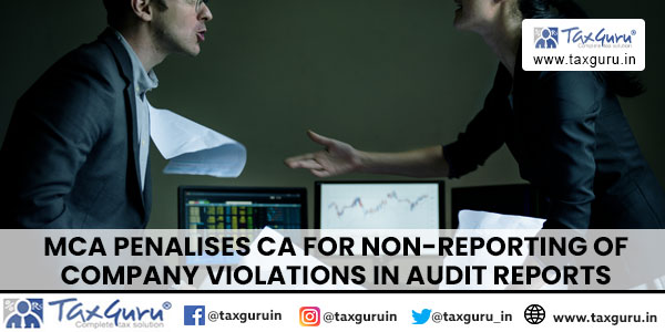 MCA penalises CA for non-reporting of company violations in audit reports