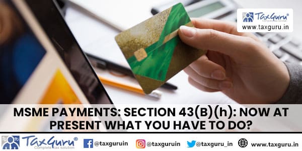 MSME Payments Section 43(B)(h) Now at Present What You Have to do