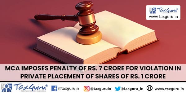 MCA imposes Penalty of Rs. 7 Crore for Violation in Private Placement of Shares of Rs. 1 Crore
