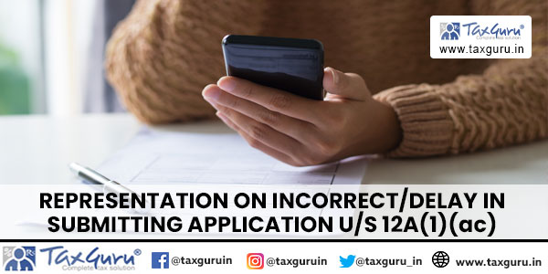 Representation on Incorrect Delay In Submitting Application US 12A(1)(ac)