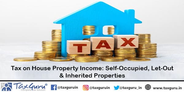 Tax on House Property Income Self-Occupied, Let-Out & Inherited Properties