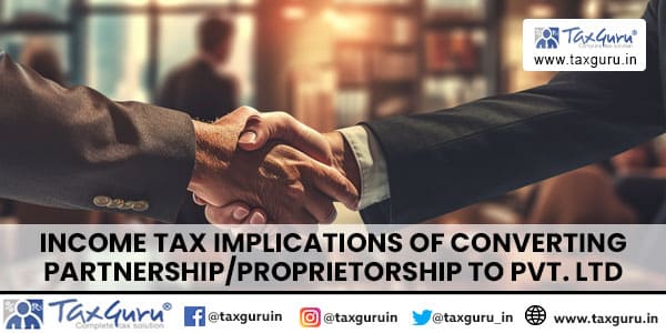 Income Tax Implications of Converting Partnership Proprietorship to Pvt. Ltd