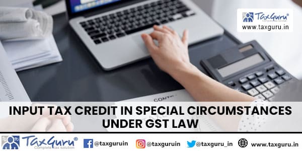 Input Tax Credit in special circumstances under GST Law