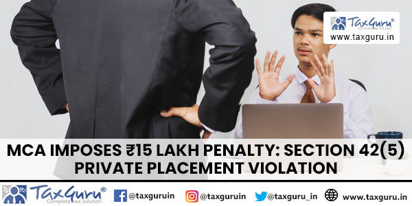 MCA Imposes ₹15 Lakh Penalty Section 42(5) Private Placement Violation