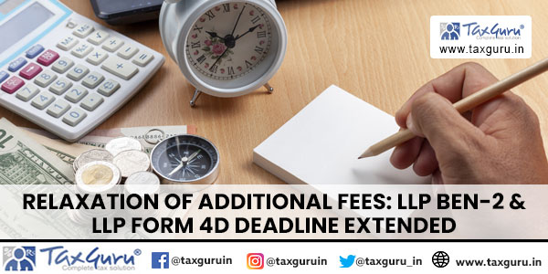 Relaxation of Additional Fees LLP BEN-2 & LLP Form 4D Deadline Extended