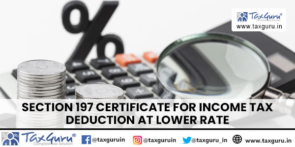 Section 197 Certificate for Income Tax deduction at lower rate