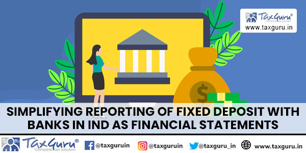 Simplifying reporting of Fixed Deposit with Banks in Ind AS Financial Statements