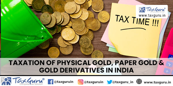 Taxation of Physical Gold, Paper Gold & Gold Derivatives in India