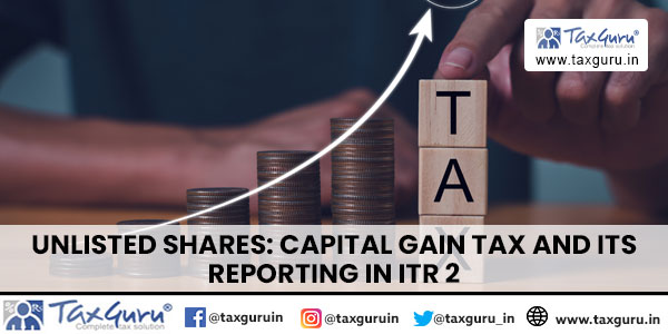 Unlisted Shares Capital Gain Tax and Its Reporting in ITR 2
