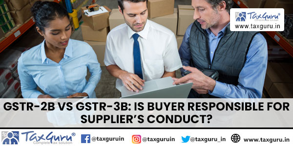 GSTR-2B vs GSTR-3B Is Buyer Responsible for Supplier’s Conduct