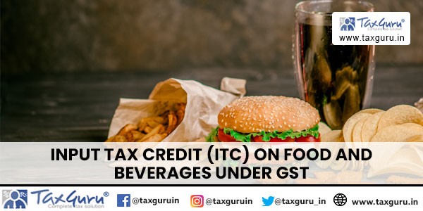 Input Tax Credit (ITC) on Food and Beverages under GST ​