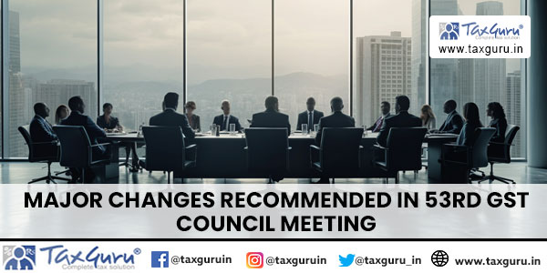 Major changes recommended in 53rd GST Council meeting