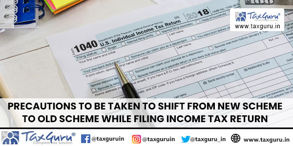 Precautions to be taken to shift from new scheme to old scheme while filing Income tax return