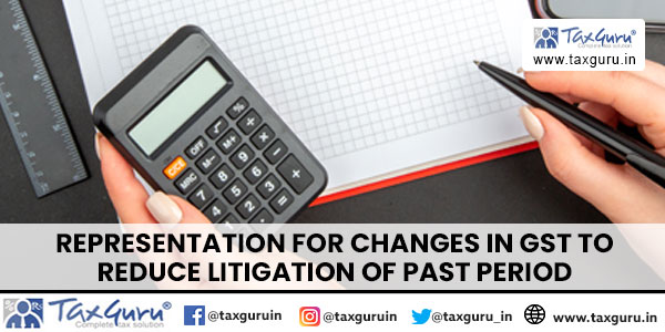Representation For Changes in GST to reduce litigation of past period