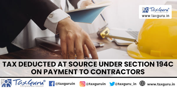 Tax Deducted At Source Under Section 194C on Payment To Contractors