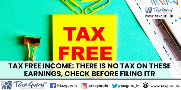 Tax Free Income There is no tax on these earnings, check before filing ITR