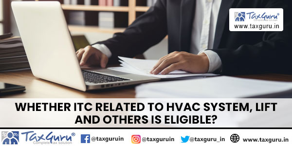 Whether ITC related to HVAC System, Lift and others is eligible