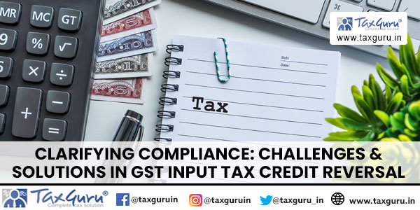 Clarifying Compliance Challenges & Solutions in GST Input Tax Credit Reversal