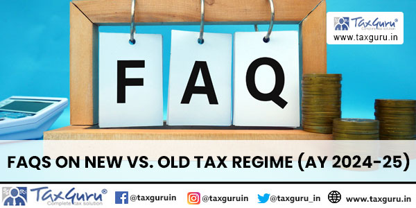 FAQs on New vs. Old Tax Regime (AY 2024-25)