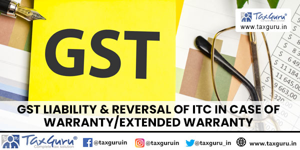 GST liability & reversal of ITC in case of Warranty/Extended Warranty