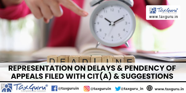 Representation on delays & pendency of Appeals Filed with CIT(A) & Suggestions