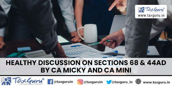 Healthy Discussion on Sections 68 & 44AD by CA Micky and CA Mini